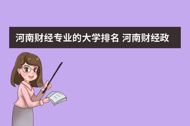 河南财经专业的大学排名 河南财经政法大学排名全国排名